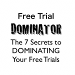 Free Trial Dominator - The 7 Secrets to DOMINATING Your Free Trials