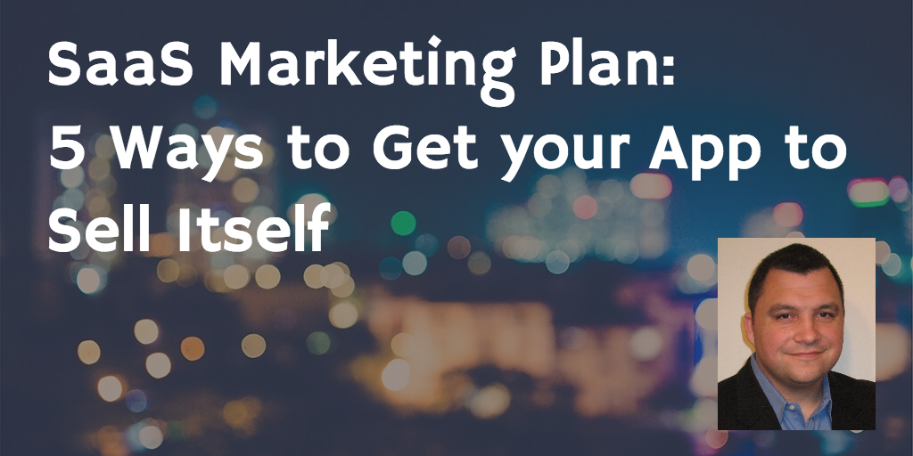 SaaS Marketing Plan - 5 Ways to Get your App to Sell Itself