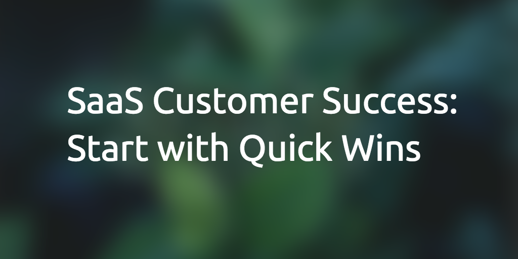 SaaS Customer Success - Start with Quick Wins