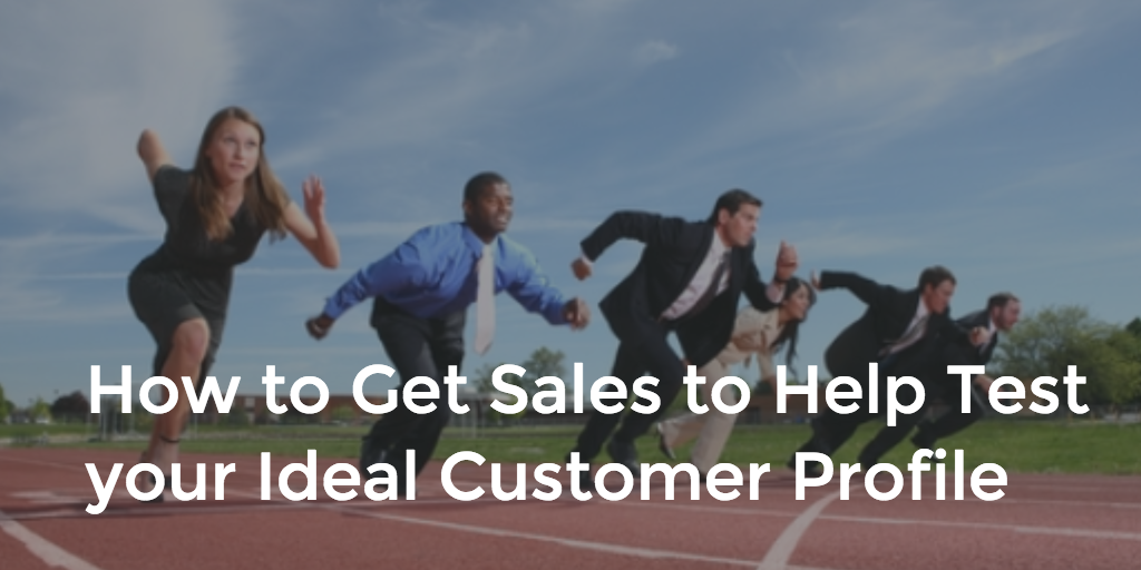 How to Get Sales to Help Test your Ideal Customer Profile