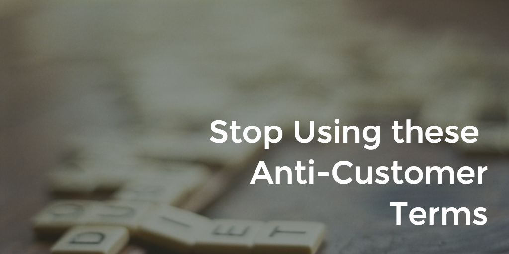 Stop Using these Anti-Customer Terms