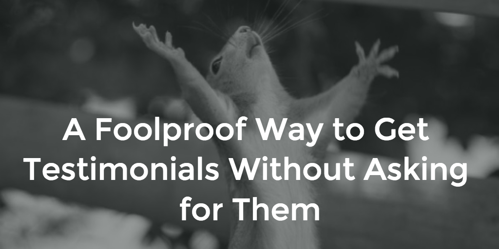 A Foolproof Way to Get Testimonials Without Asking for Them