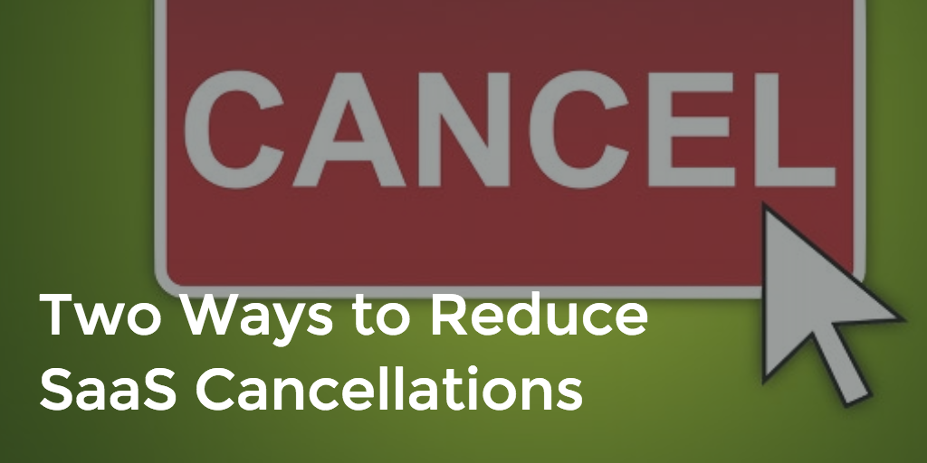 2 Ways to Reduce SaaS Cancellations