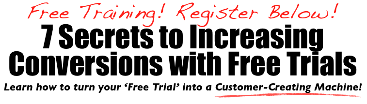 Click here to register for a Live, Free Training session 7 Secrets to Increasing Conversions with Free Trials Learn how to turn your ‘Free Trial’ into a Customer-Creating Machine!