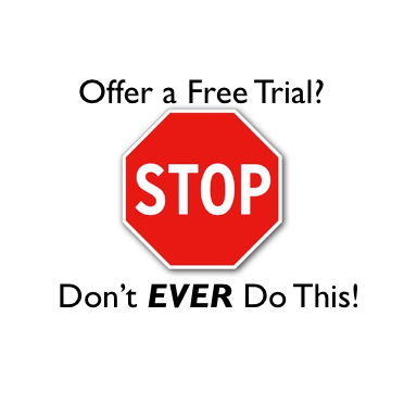 Offer a Free Trial? Stop! Don't Ever Do This!