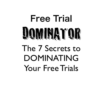 Free Trial Dominator - The 7 Secrets to DOMINATING Your Free Trials