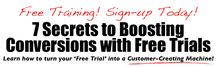Free Training! Sign-up Today! 7 Secrets to Boosting Conversions with Free Trials Learn how to turn your ‘Free Trial’ into a Customer-Creating Machine!