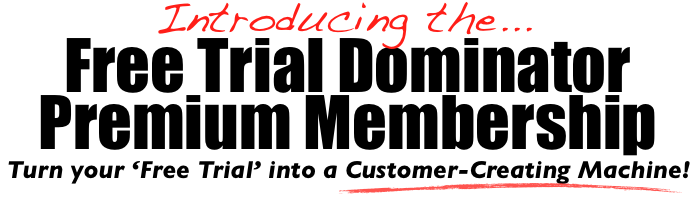 Introducing the Free Trial Dominator Premium Membership - Turn your Free Trial into a Customer-Creating Machine!