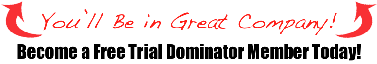 You'll be in great company! Become a Free Trial Dominator Member Today!