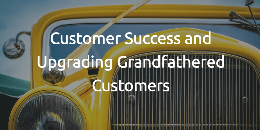 Customer Success and Upgrading Grandfathered Customers