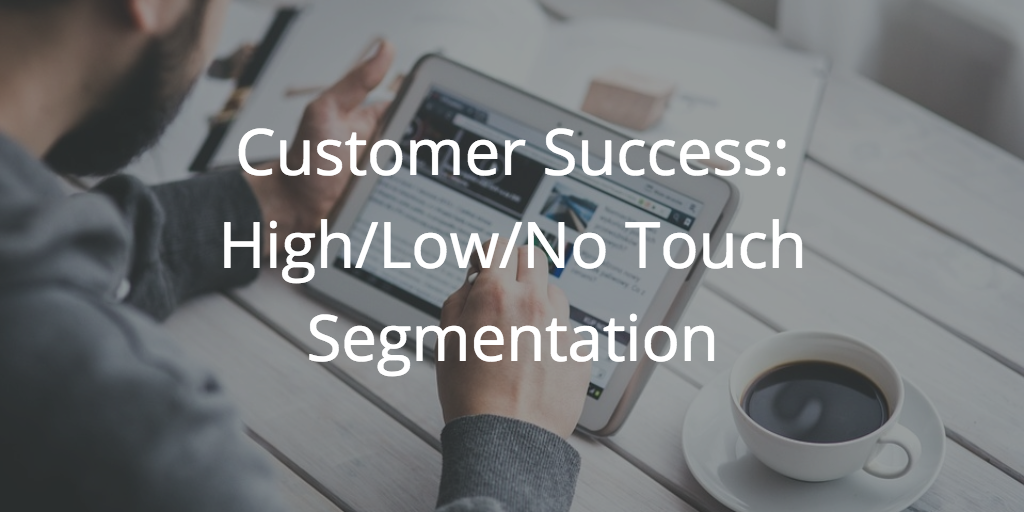 Customer Success: High/Low/No Touch Customer Segmentation