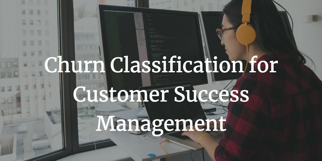 Churn Classification Framework For Customer Success Management