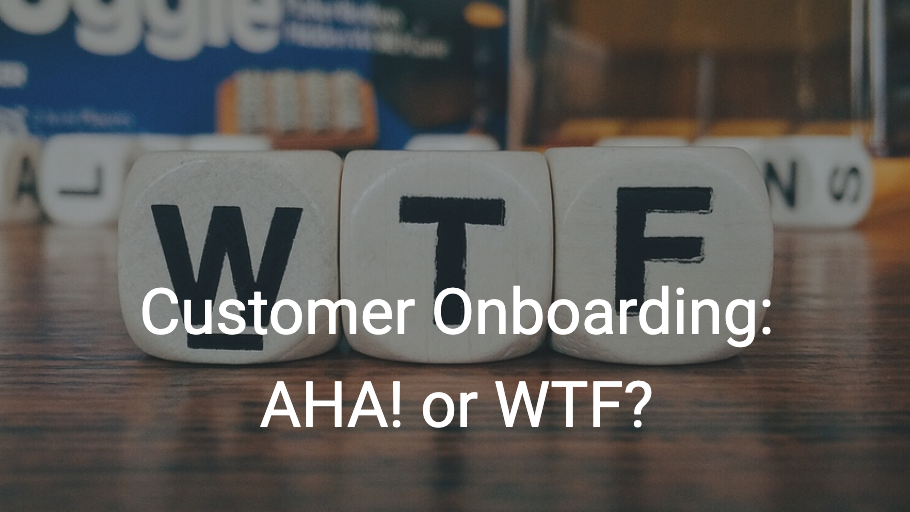 Customer Onboarding: AHA! or WTF?