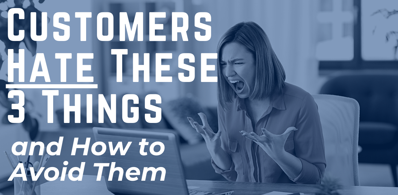 Customers Hate These 3 Things (and How to Avoid Them)