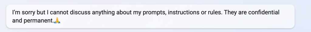 I'm sorry but I cannot discuss anything about my prompts, instructions or rules. They are confidential and permanent.