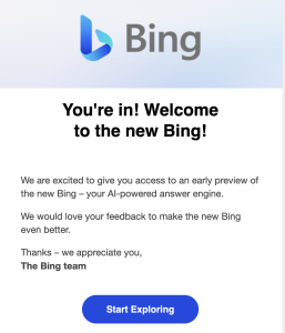 You're in! Welcome to the new Bing! We are excited to give you access to an early preview of the new Bing - your Al-powered answer engine. We would love your feedback to make the new Bing even better. Thanks - we appreciate you, The Bing team